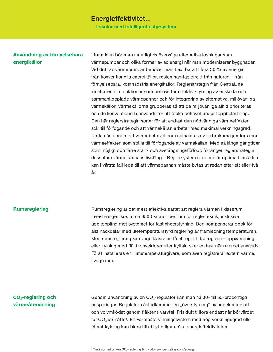 Reglerstrategin från CentraLine innehåller alla funktioner som behövs för effektiv styrning av enskilda och sammankopplade värmepannor och för integrering av alternativa, miljövänliga värmekällor.