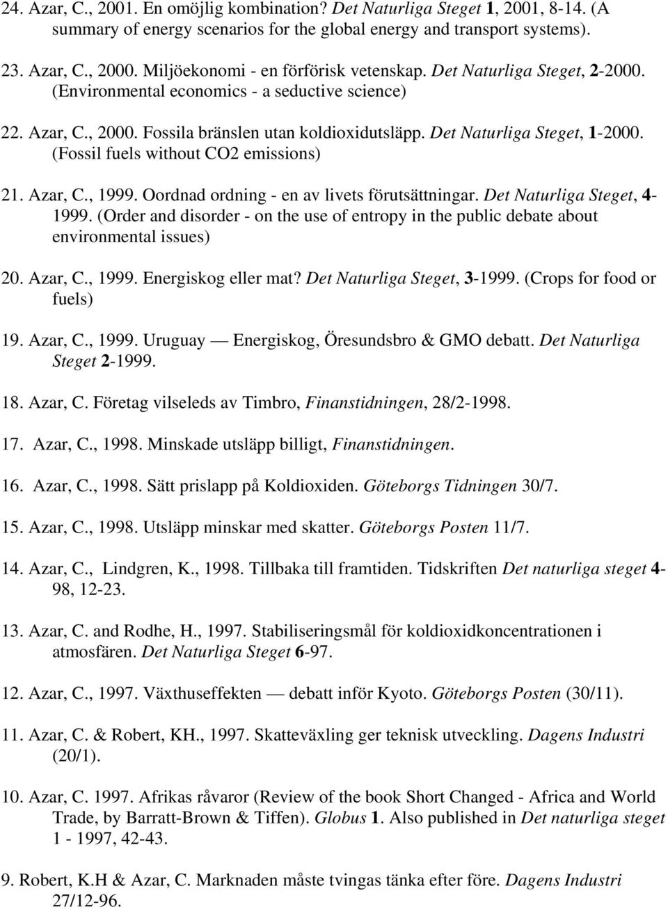 Det Naturliga Steget, 1-2000. (Fossil fuels without CO2 emissions) 21. Azar, C., 1999. Oordnad ordning - en av livets förutsättningar. Det Naturliga Steget, 4-1999.