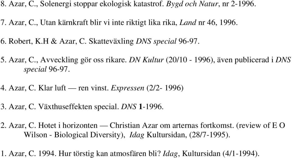 Azar, C. Klar luft ren vinst. Expressen (2/2-1996) 3. Azar, C. Växthuseffekten special. DNS 1-1996. 2. Azar, C. Hotet i horizonten Christian Azar om arternas fortkomst.