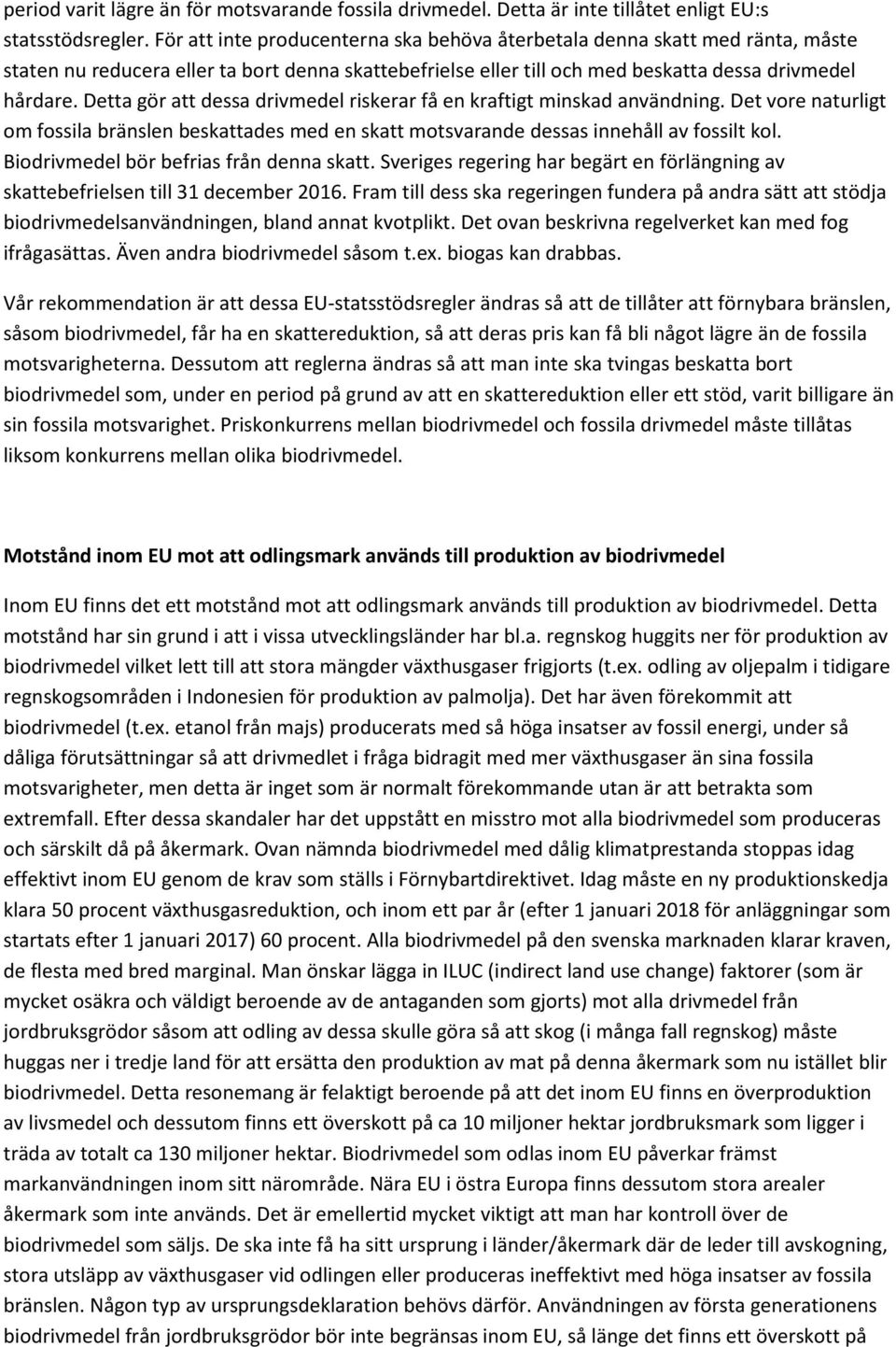 Detta gör att dessa drivmedel riskerar få en kraftigt minskad användning. Det vore naturligt om fossila bränslen beskattades med en skatt motsvarande dessas innehåll av fossilt kol.