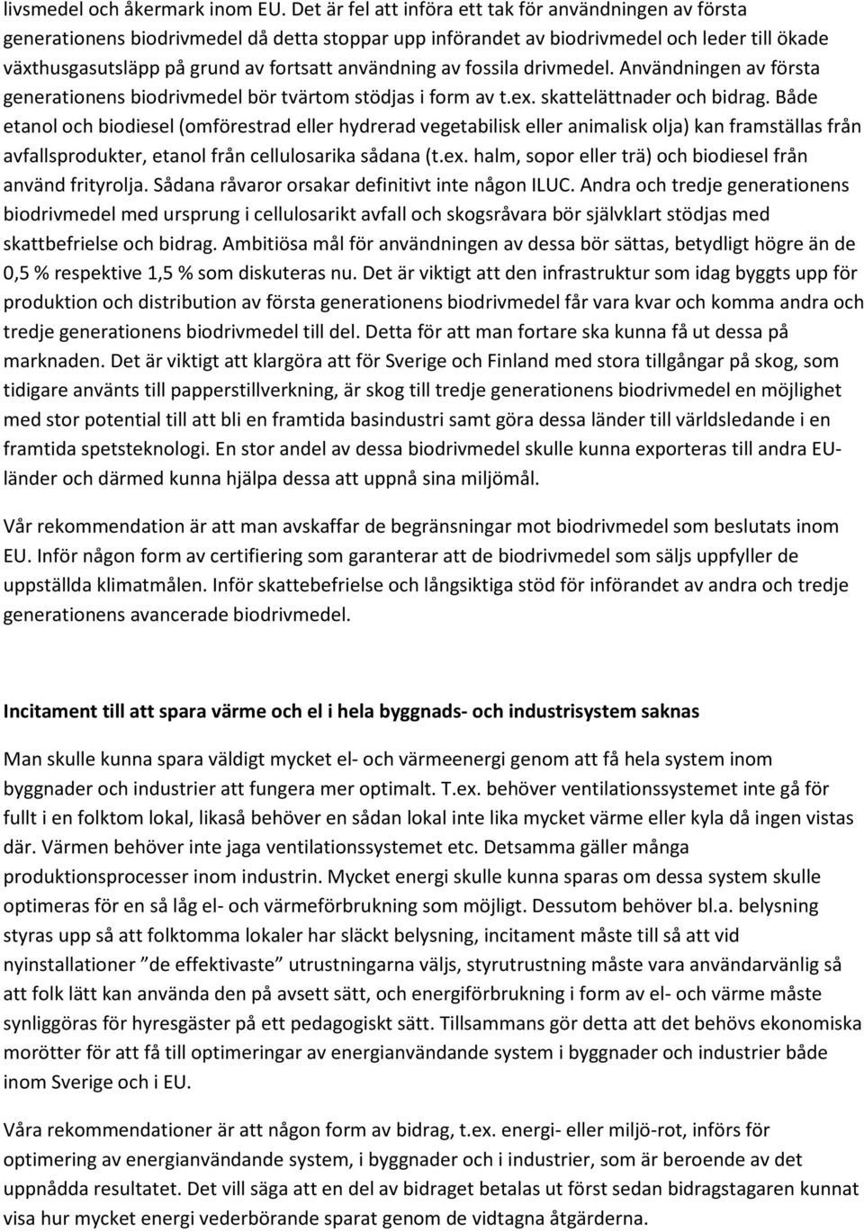 användning av fossila drivmedel. Användningen av första generationens biodrivmedel bör tvärtom stödjas i form av t.ex. skattelättnader och bidrag.