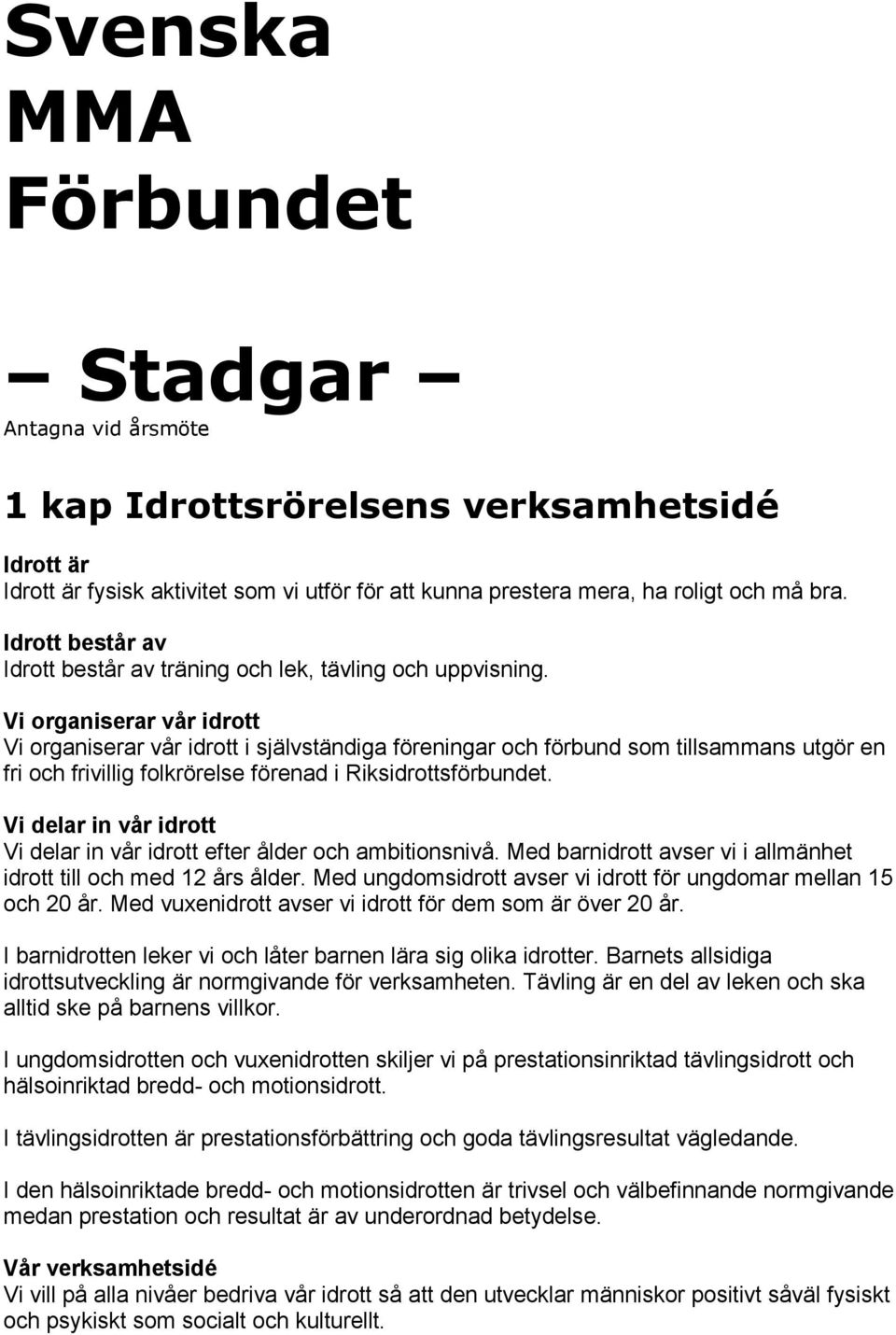 Vi organiserar vår idrott Vi organiserar vår idrott i självständiga föreningar och förbund som tillsammans utgör en fri och frivillig folkrörelse förenad i Riksidrottsförbundet.