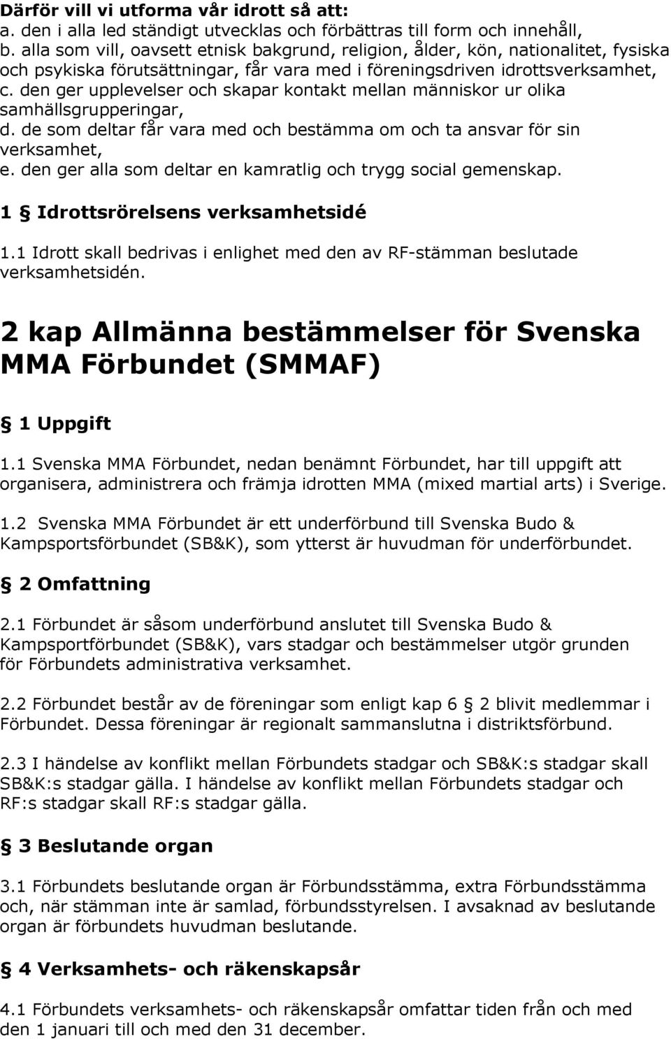 den ger upplevelser och skapar kontakt mellan människor ur olika samhällsgrupperingar, d. de som deltar får vara med och bestämma om och ta ansvar för sin verksamhet, e.