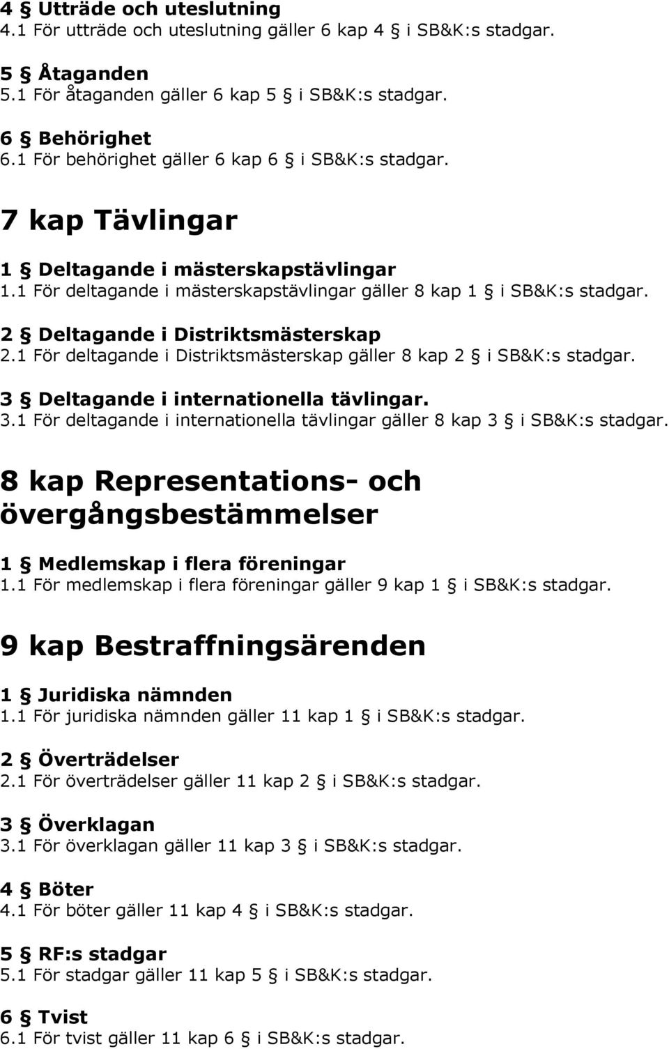 2 Deltagande i Distriktsmästerskap 2.1 För deltagande i Distriktsmästerskap gäller 8 kap 2 i SB&K:s stadgar. 3 Deltagande i internationella tävlingar. 3.1 För deltagande i internationella tävlingar gäller 8 kap 3 i SB&K:s stadgar.