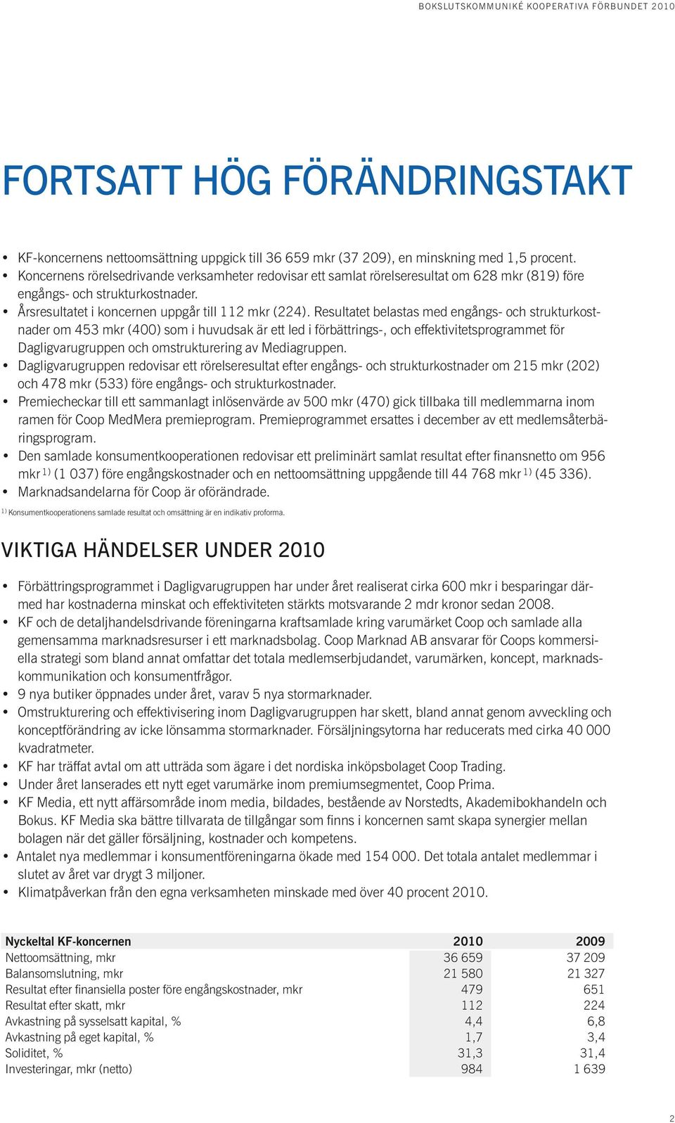 Resultatet belastas med engångs- och strukturkostnader om 453 mkr (400) som i huvudsak är ett led i förbättrings-, och effektivitetsprogrammet för Dagligvaru gruppen och omstrukturering av