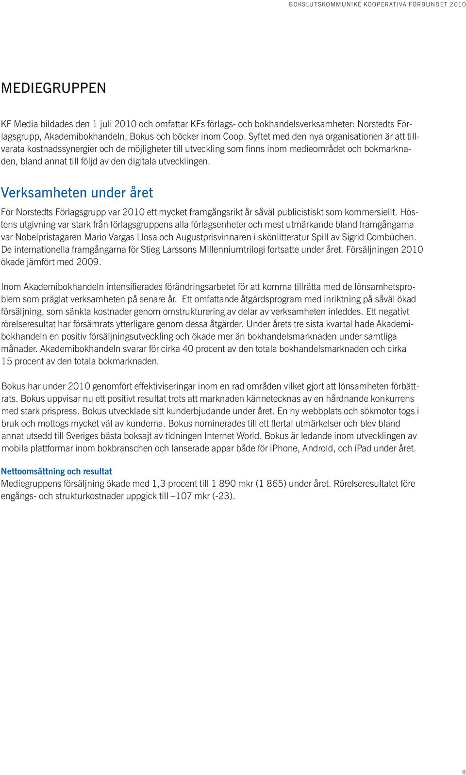 utvecklingen. Verksamheten under året För Norstedts Förlagsgrupp var 2010 ett mycket framgångsrikt år såväl publicistiskt som kommersiellt.