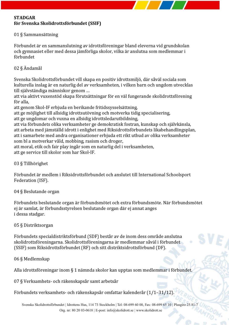 vilken barn och ungdom utvecklas till självständiga människor genom att via aktivt vuxenstöd skapa förutsättningar för en väl fungerande skolidrottsförening för alla, att genom Skol-IF erbjuda en