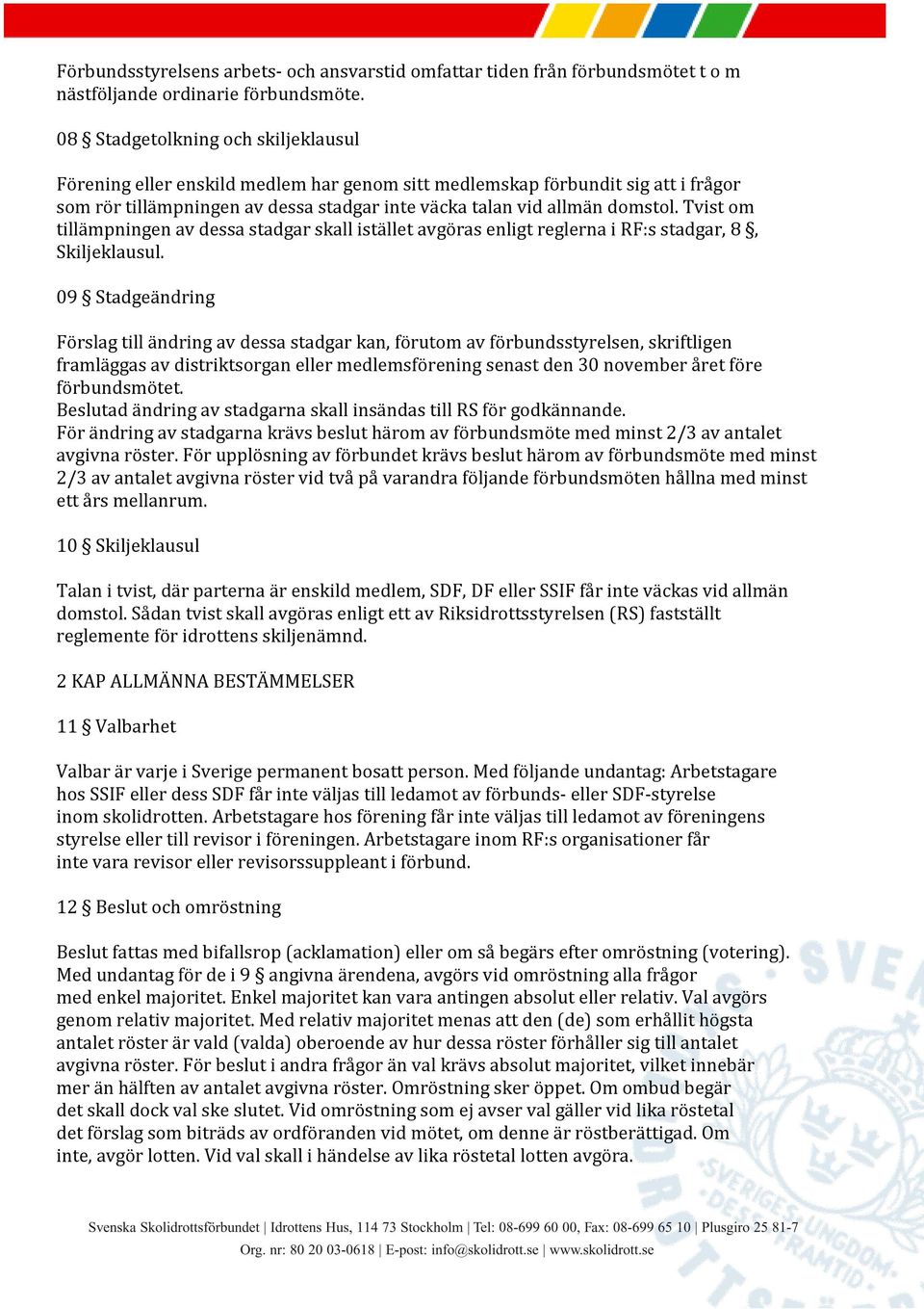 Tvist om tillämpningen av dessa stadgar skall istället avgöras enligt reglerna i RF:s stadgar, 8, Skiljeklausul.