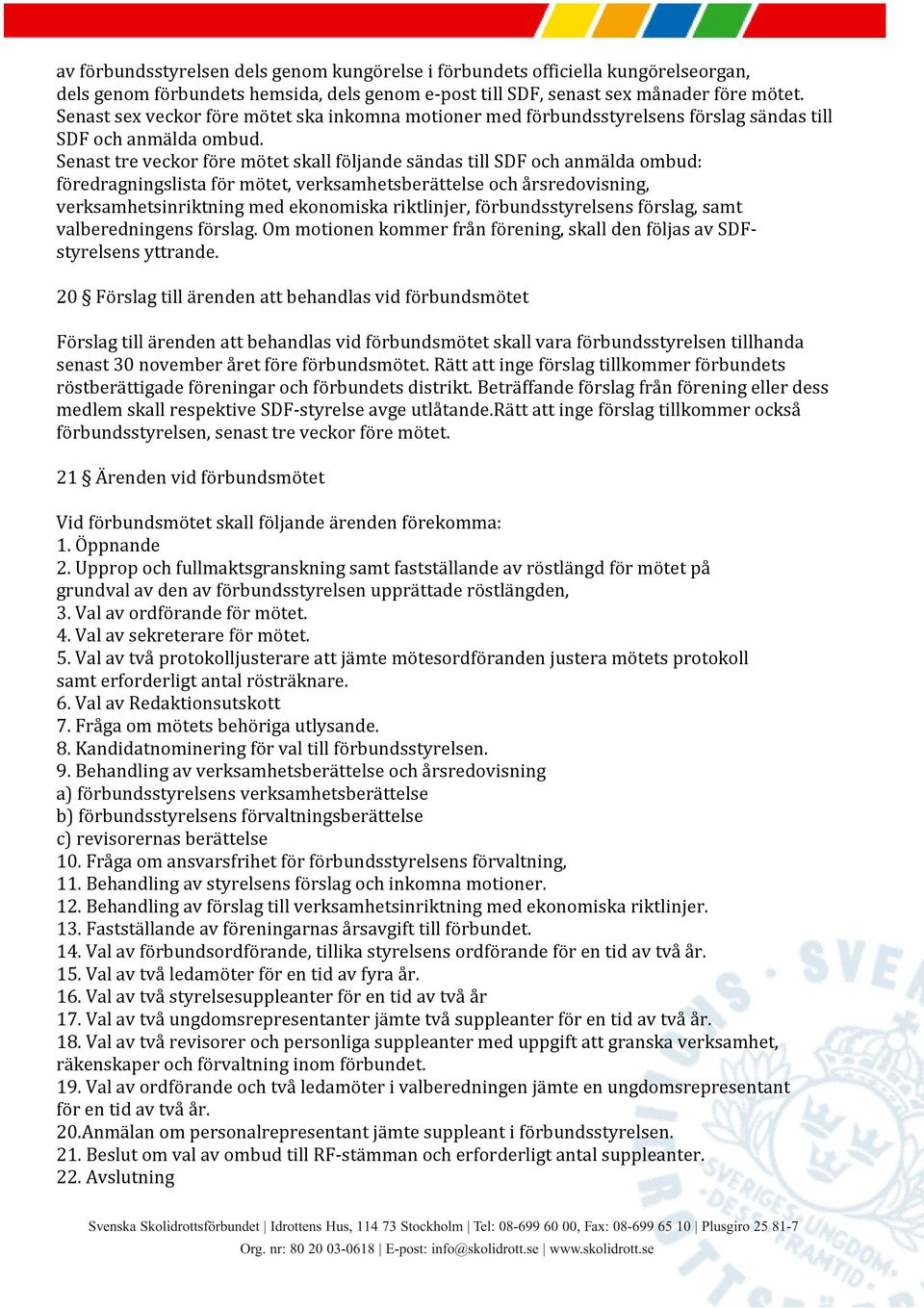 Senast tre veckor före mötet skall följande sändas till SDF och anmälda ombud: föredragningslista för mötet, verksamhetsberättelse och årsredovisning, verksamhetsinriktning med ekonomiska riktlinjer,