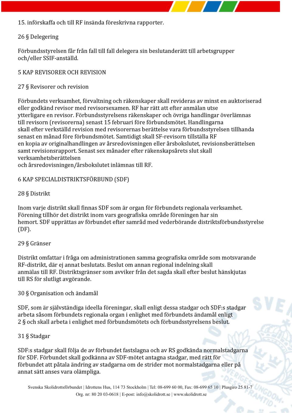 RF har rätt att efter anmälan utse ytterligare en revisor. Förbundsstyrelsens räkenskaper och övriga handlingar överlämnas till revisorn (revisorerna) senast 15 februari före förbundsmötet.