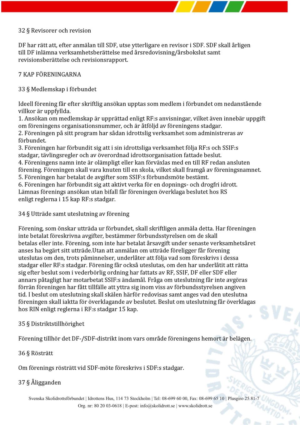 7 KAP FÖRENINGARNA 33 Medlemskap i förbundet Ideell förening får efter skriftlig ansökan upptas som medlem i förbundet om nedanstående villkor är uppfyllda. 1.