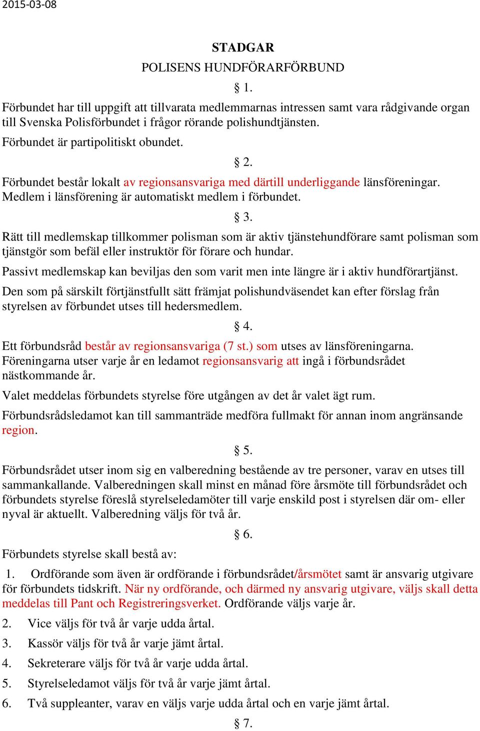 Rätt till medlemskap tillkommer polisman som är aktiv tjänstehundförare samt polisman som tjänstgör som befäl eller instruktör för förare och hundar.