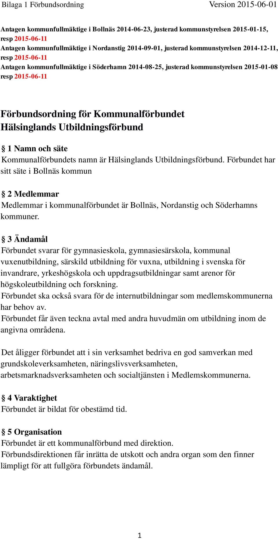 Kommunalförbundets namn är Hälsinglands Utbildningsförbund. Förbundet har sitt säte i Bollnäs kommun 2 Medlemmar Medlemmar i kommunalförbundet är Bollnäs, Nordanstig och Söderhamns kommuner.