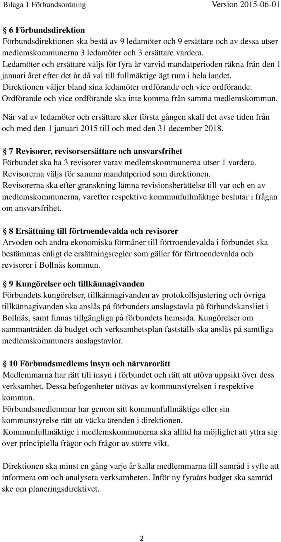 Direktionen väljer bland sina ledamöter ordförande och vice ordförande. Ordförande och vice ordförande ska inte komma från samma medlemskommun.