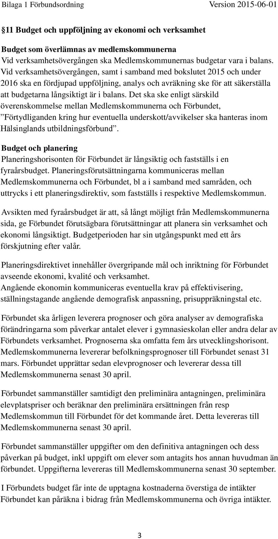 Det ska ske enligt särskild överenskommelse mellan Medlemskommunerna och Förbundet, Förtydliganden kring hur eventuella underskott/avvikelser ska hanteras inom Hälsinglands utbildningsförbund.