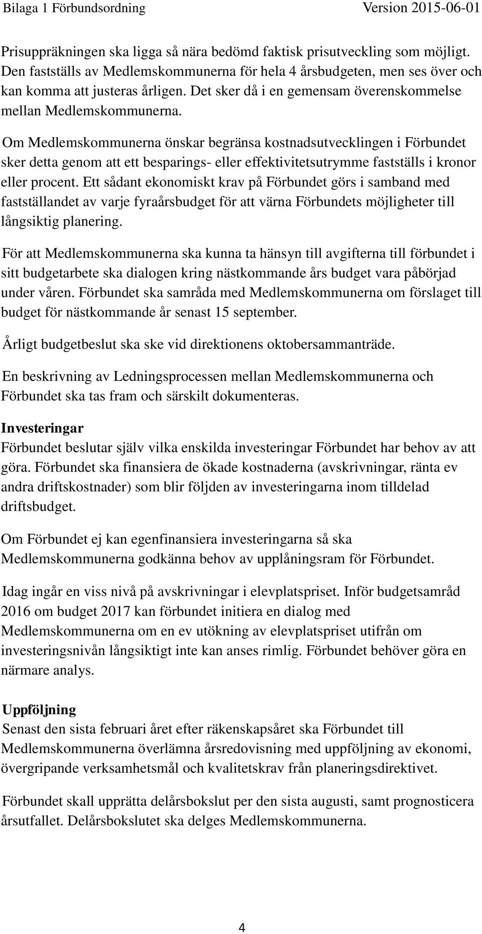 Om Medlemskommunerna önskar begränsa kostnadsutvecklingen i Förbundet sker detta genom att ett besparings- eller effektivitetsutrymme fastställs i kronor eller procent.