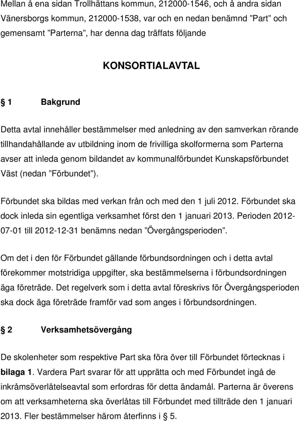 genom bildandet av kommunalförbundet Kunskapsförbundet Väst (nedan Förbundet ). Förbundet ska bildas med verkan från och med den 1 juli 2012.