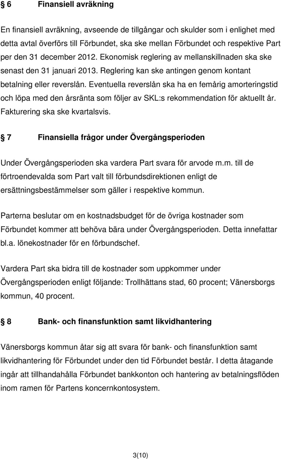 Eventuella reverslån ska ha en femårig amorteringstid och löpa med den årsränta som följer av SKL:s rekommendation för aktuellt år. Fakturering ska ske kvartalsvis.