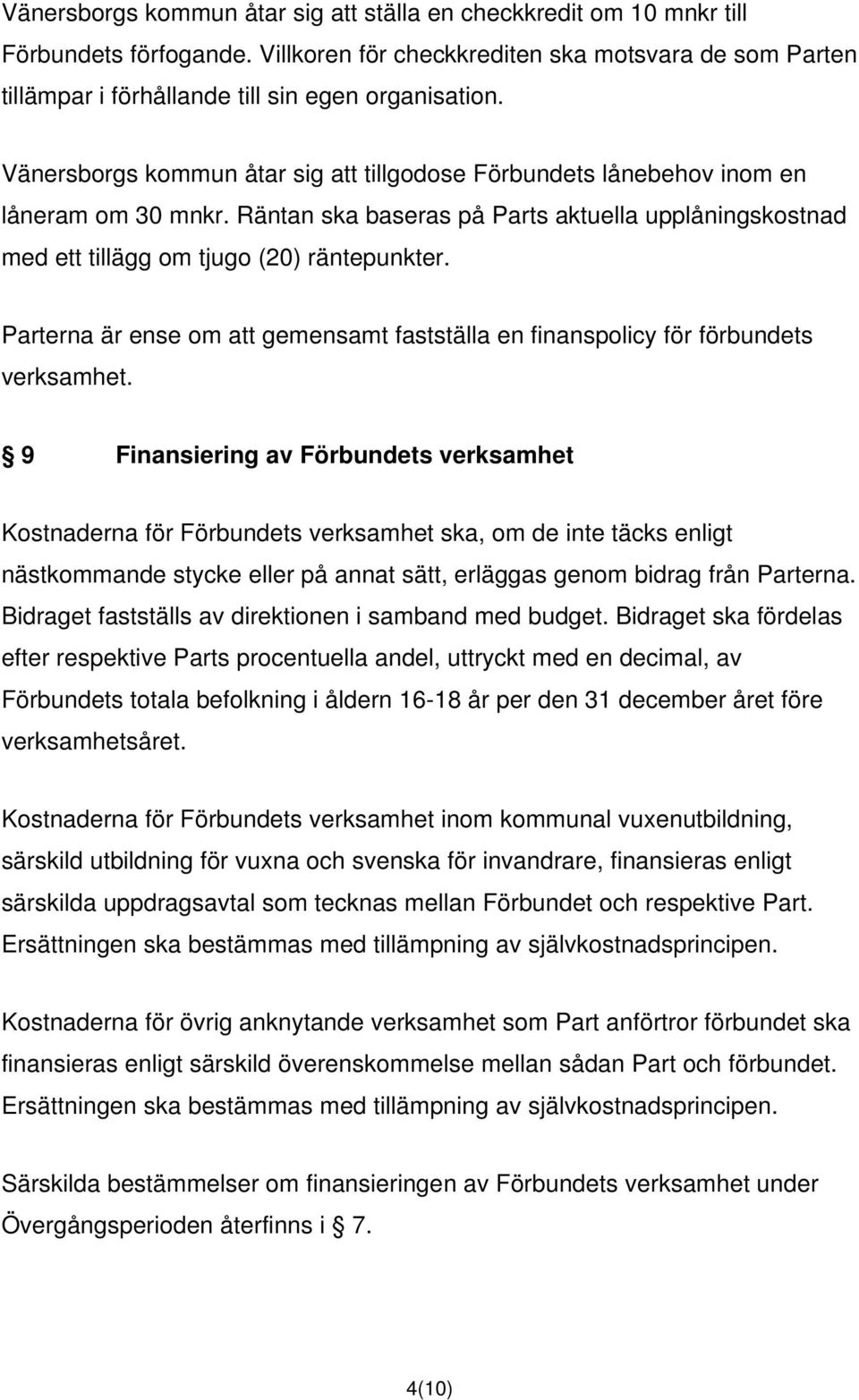 Parterna är ense om att gemensamt fastställa en finanspolicy för förbundets verksamhet.