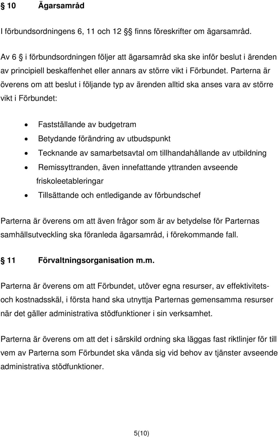 Parterna är överens om att beslut i följande typ av ärenden alltid ska anses vara av större vikt i Förbundet: Fastställande av budgetram Betydande förändring av utbudspunkt Tecknande av