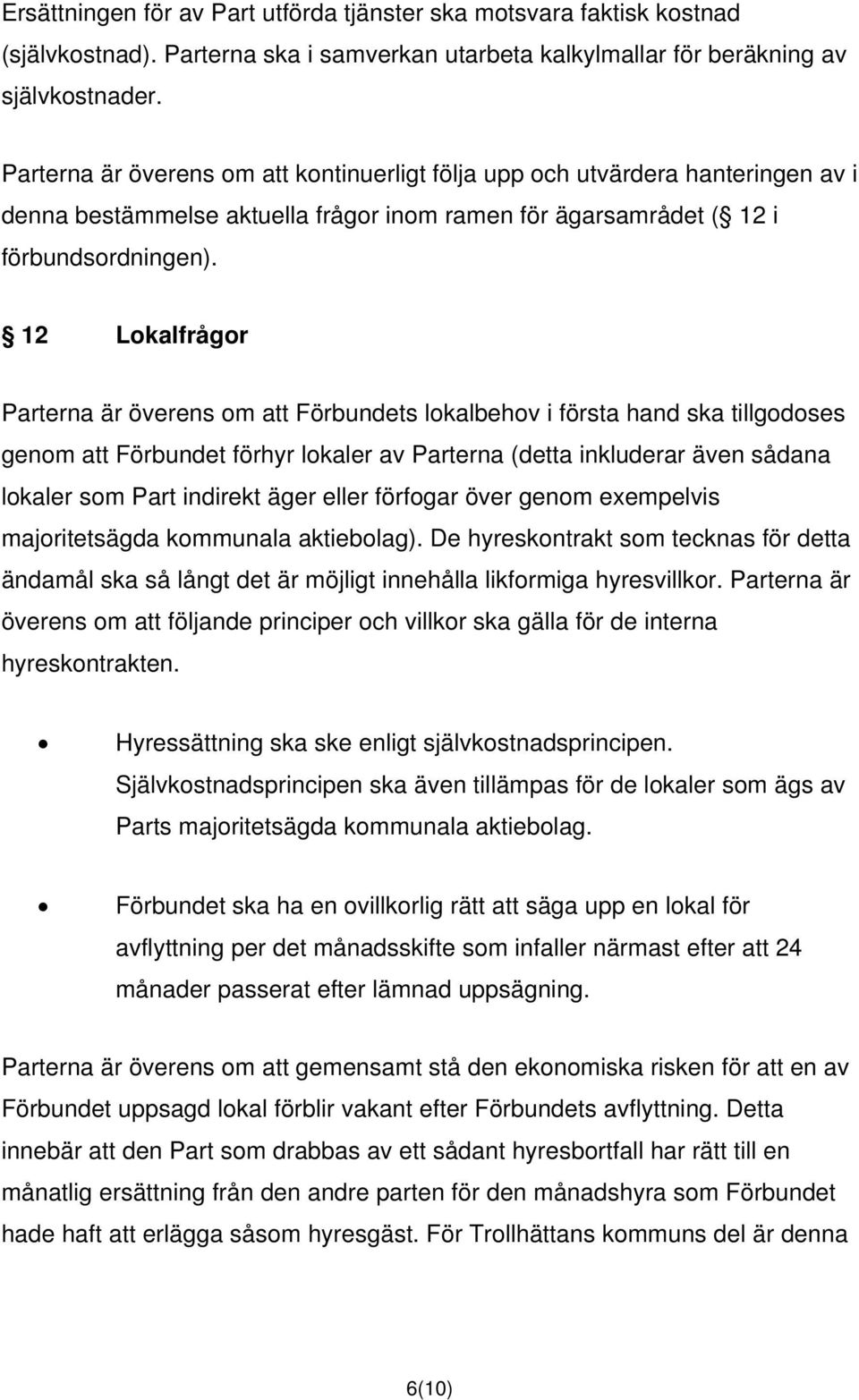 12 Lokalfrågor Parterna är överens om att Förbundets lokalbehov i första hand ska tillgodoses genom att Förbundet förhyr lokaler av Parterna (detta inkluderar även sådana lokaler som Part indirekt