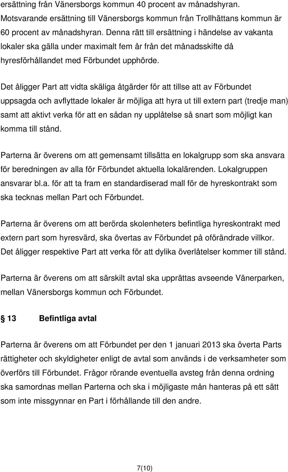 Det åligger Part att vidta skäliga åtgärder för att tillse att av Förbundet uppsagda och avflyttade lokaler är möjliga att hyra ut till extern part (tredje man) samt att aktivt verka för att en sådan