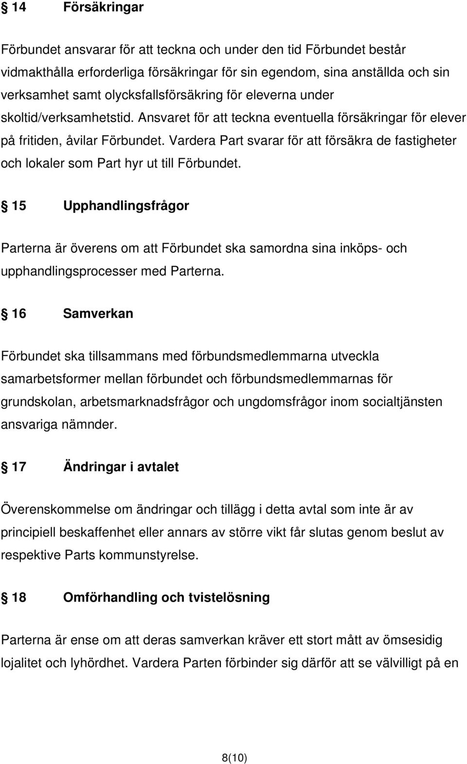 Vardera Part svarar för att försäkra de fastigheter och lokaler som Part hyr ut till Förbundet.