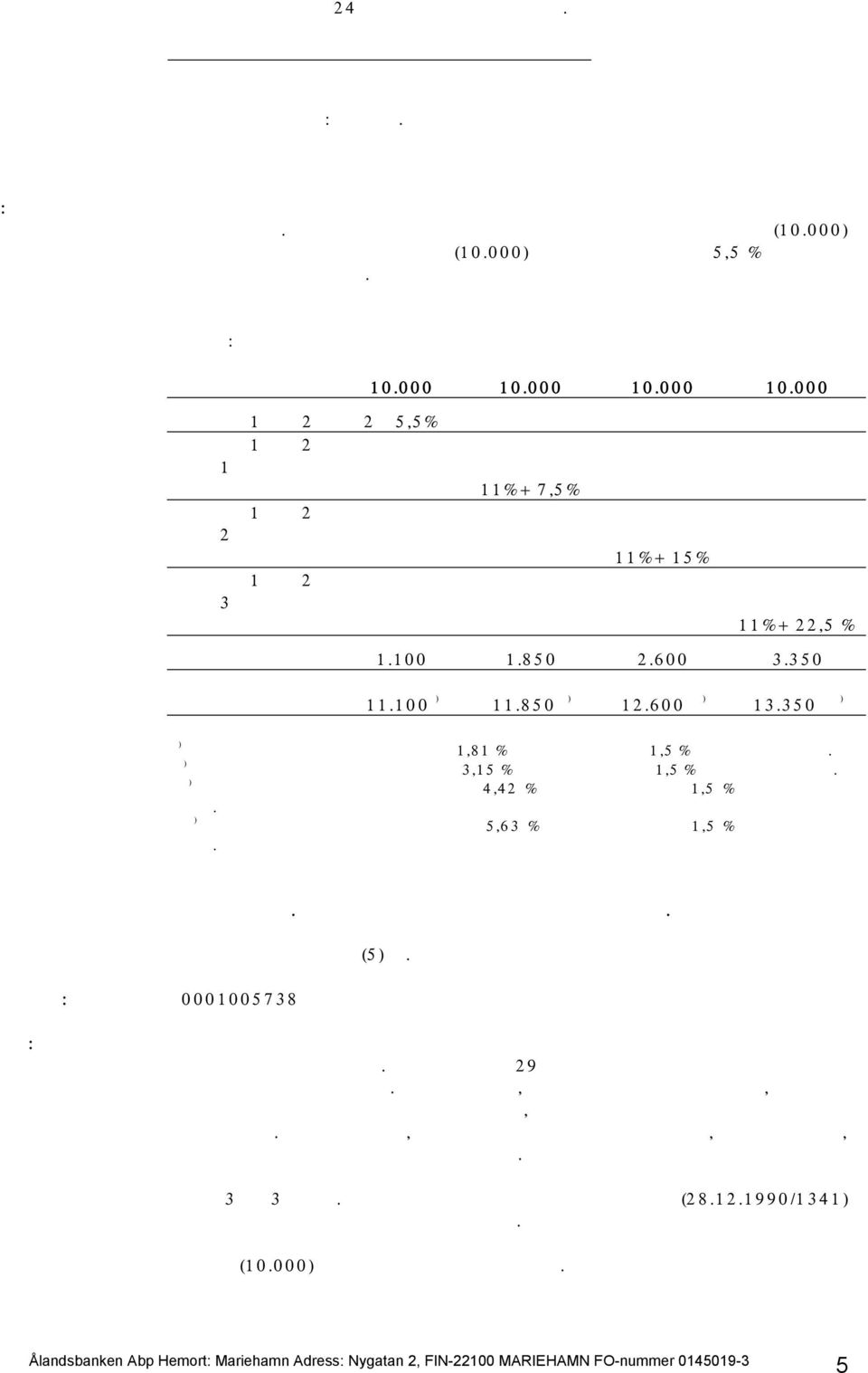 Lånets avkastning och duration: Den effektiva årliga avkastningen är alltid positiv även ifall Indexens utveckling inte är positiv. För varje skuldebrev med ett nominellt värde på tiotusen (10.