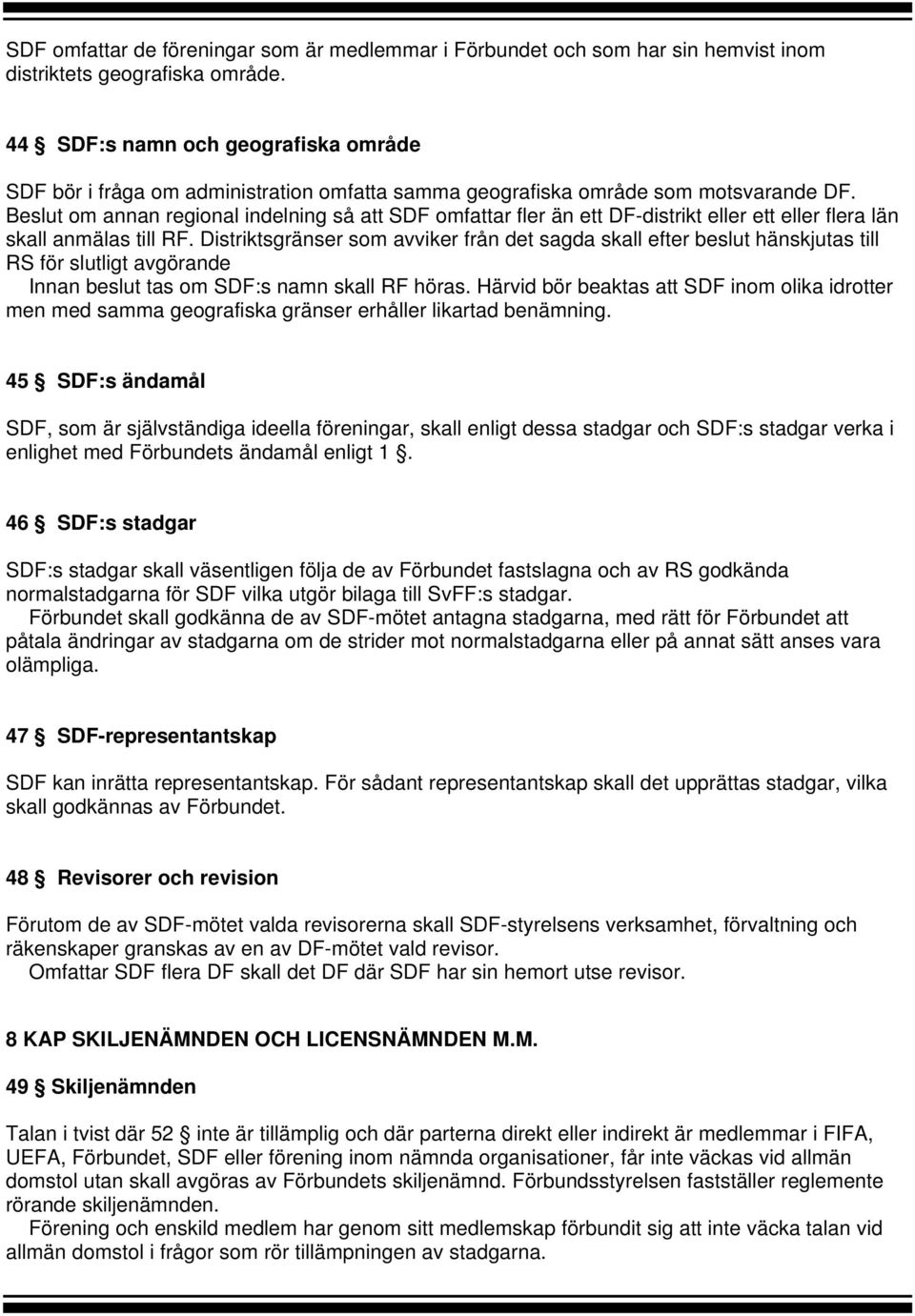 Beslut om annan regional indelning så att SDF omfattar fler än ett DF-distrikt eller ett eller flera län skall anmälas till RF.