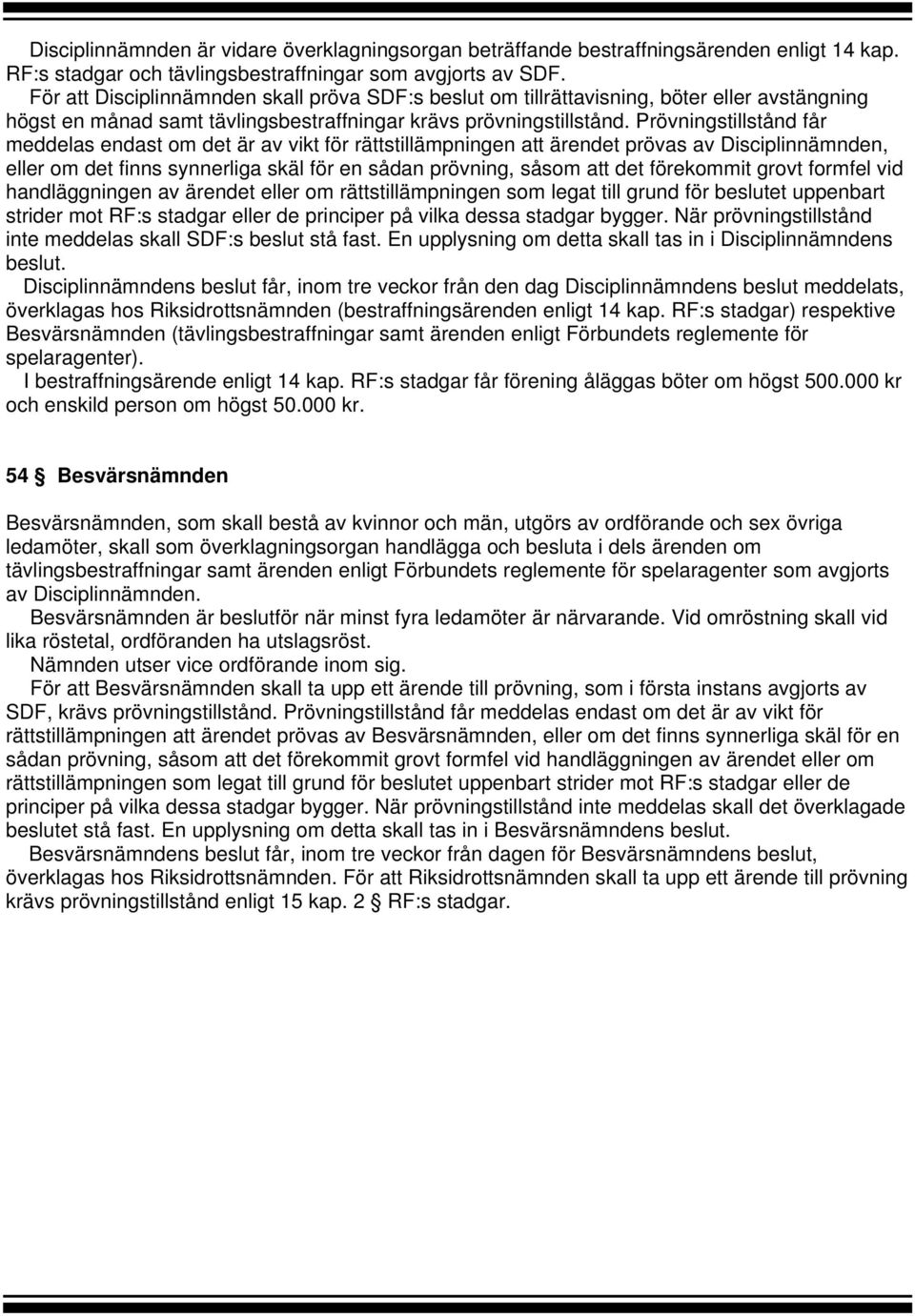 Prövningstillstånd får meddelas endast om det är av vikt för rättstillämpningen att ärendet prövas av Disciplinnämnden, eller om det finns synnerliga skäl för en sådan prövning, såsom att det