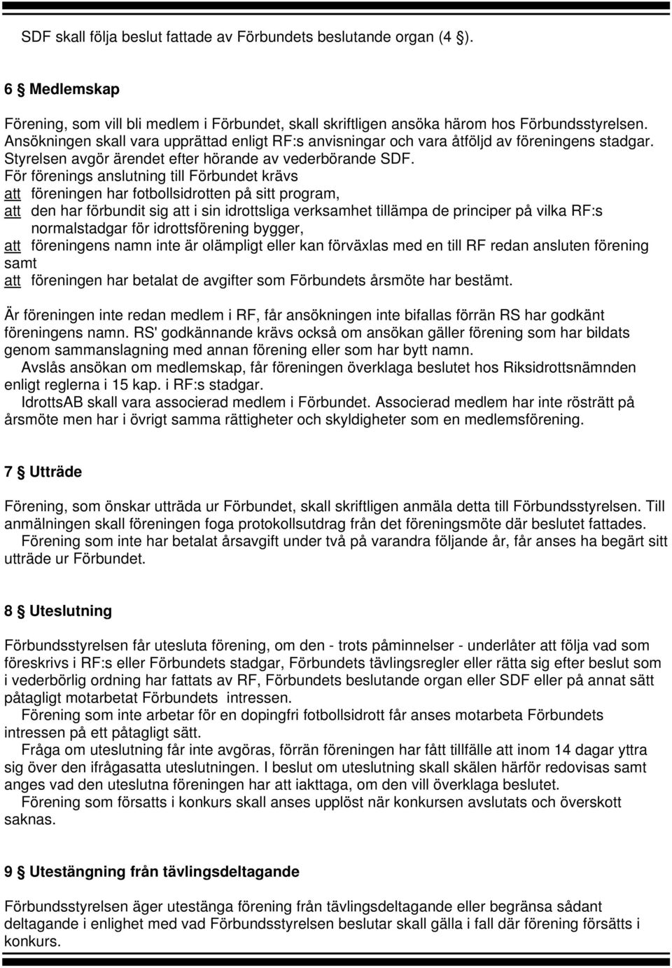 För förenings anslutning till Förbundet krävs att föreningen har fotbollsidrotten på sitt program, att den har förbundit sig att i sin idrottsliga verksamhet tillämpa de principer på vilka RF:s