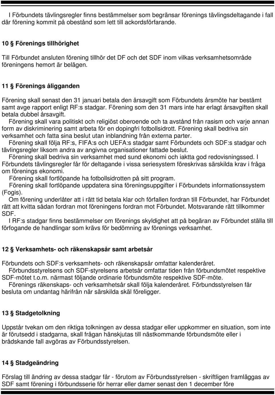 11 Förenings åligganden Förening skall senast den 31 januari betala den årsavgift som Förbundets årsmöte har bestämt samt avge rapport enligt RF:s stadgar.