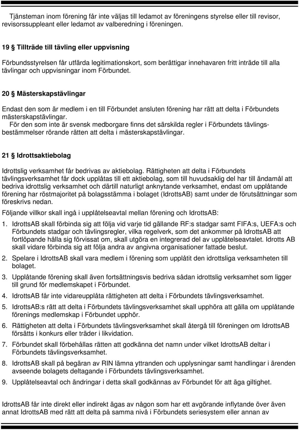 20 Mästerskapstävlingar Endast den som är medlem i en till Förbundet ansluten förening har rätt att delta i Förbundets mästerskapstävlingar.