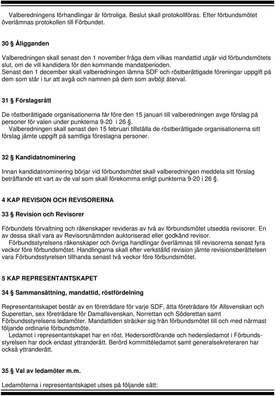 Senast den 1 december skall valberedningen lämna SDF och röstberättigade föreningar uppgift på dem som står i tur att avgå och namnen på dem som avböjt återval.