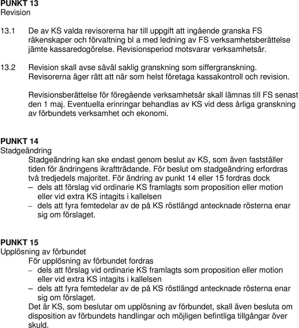 Revisionsberättelse för föregående verksamhetsår skall lämnas till FS senast den 1 maj. Eventuella erinringar behandlas av KS vid dess årliga granskning av förbundets verksamhet och ekonomi.