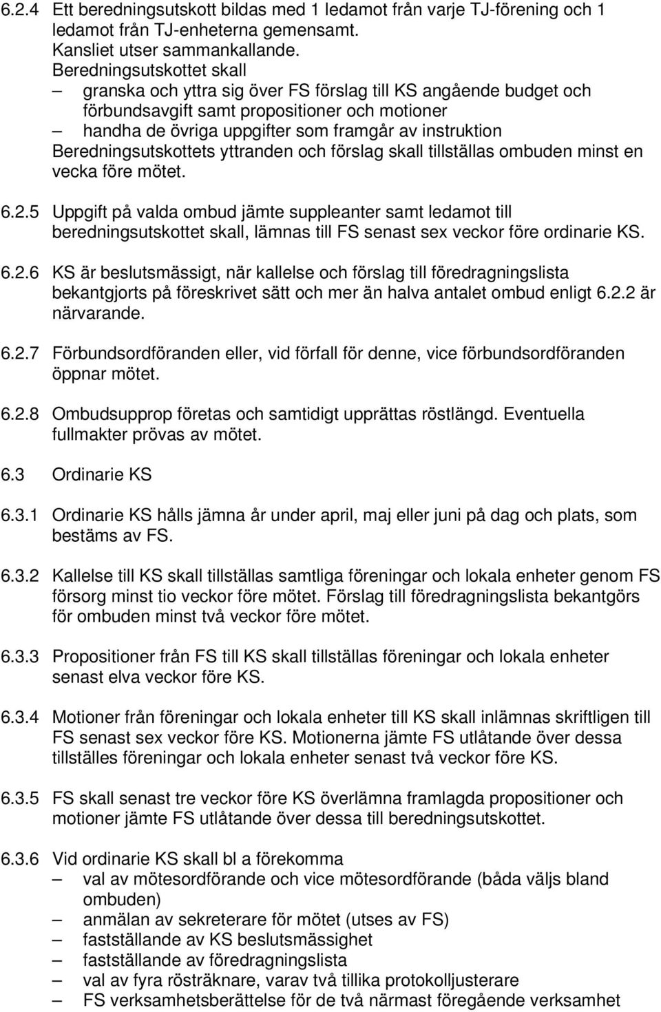 Beredningsutskottets yttranden och förslag skall tillställas ombuden minst en vecka före mötet. 6.2.