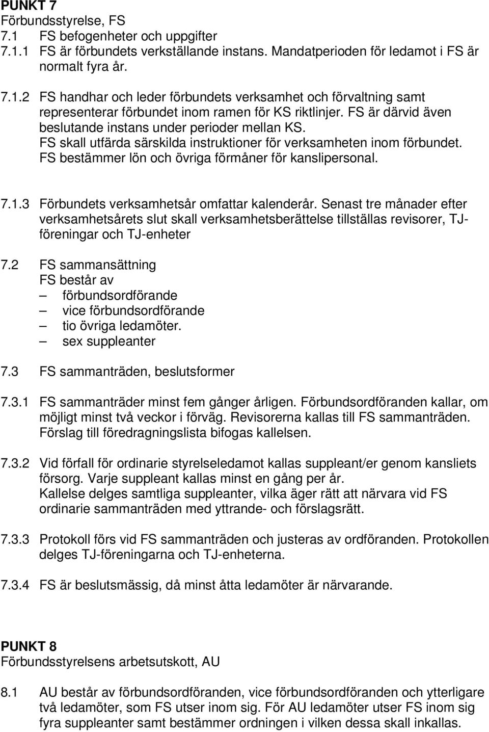 3 Förbundets verksamhetsår omfattar kalenderår. Senast tre månader efter verksamhetsårets slut skall verksamhetsberättelse tillställas revisorer, TJföreningar och TJ-enheter 7.