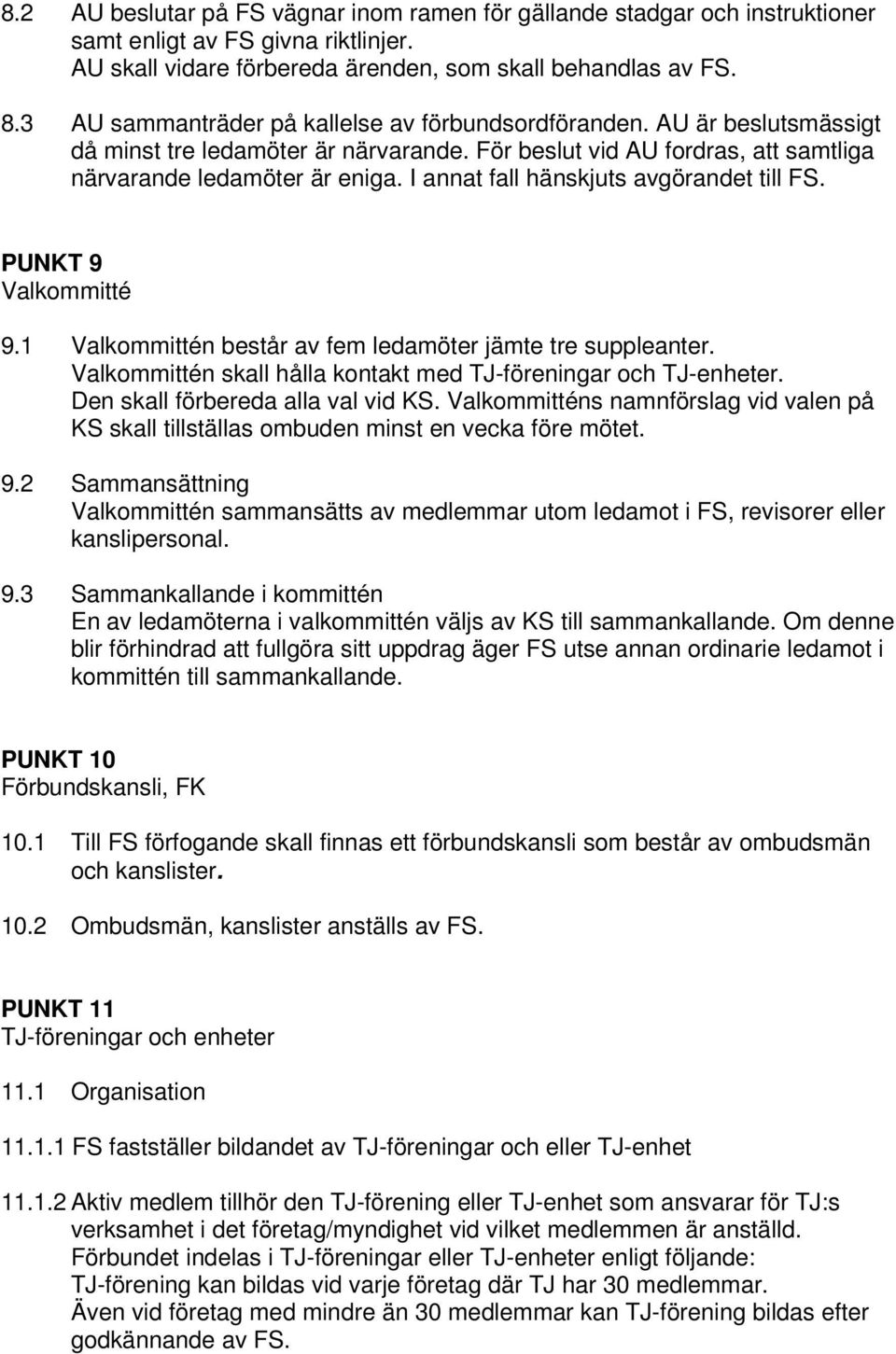 I annat fall hänskjuts avgörandet till FS. PUNKT 9 Valkommitté 9.1 Valkommittén består av fem ledamöter jämte tre suppleanter. Valkommittén skall hålla kontakt med TJ-föreningar och TJ-enheter.