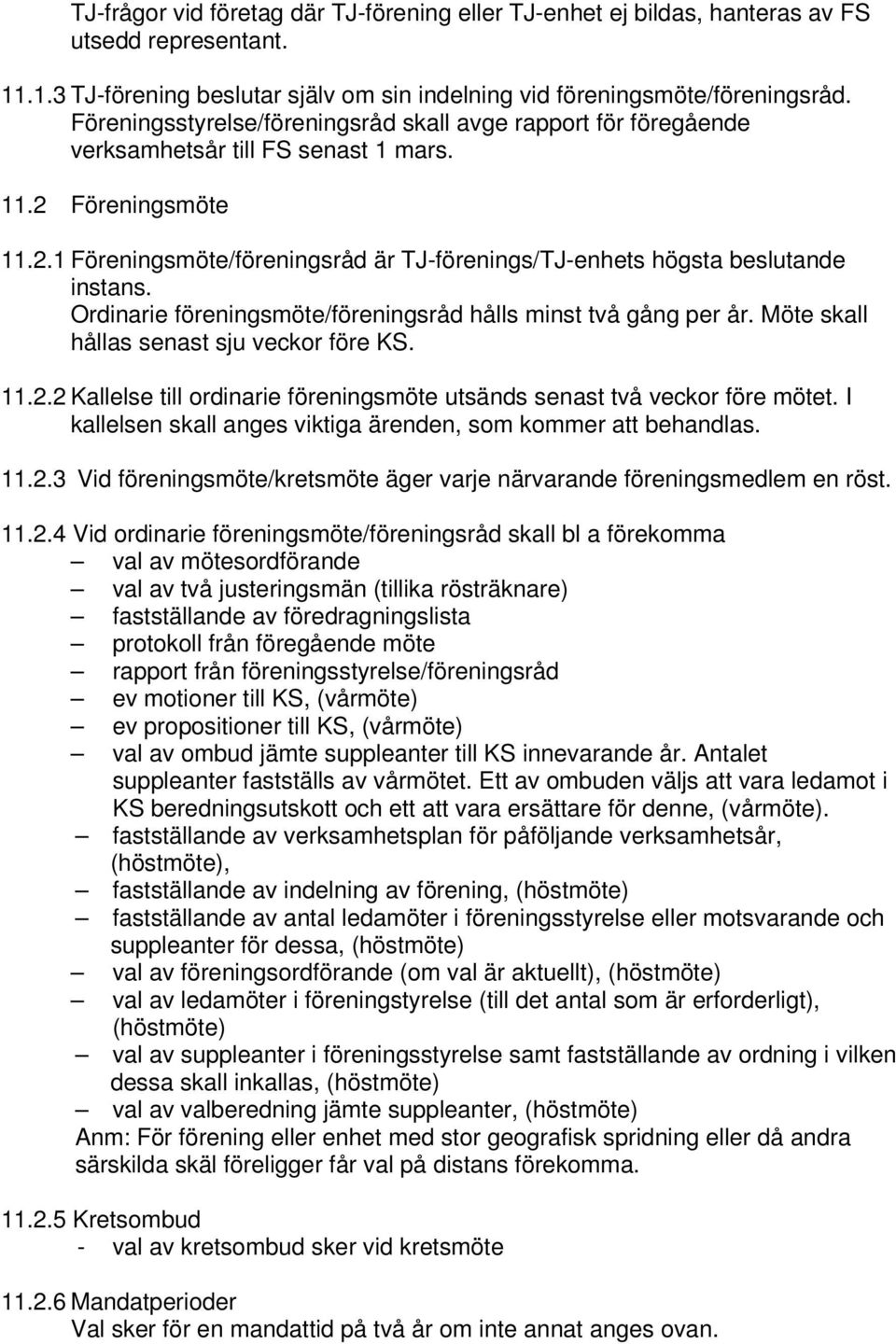 Ordinarie föreningsmöte/föreningsråd hålls minst två gång per år. Möte skall hållas senast sju veckor före KS. 11.2.2 Kallelse till ordinarie föreningsmöte utsänds senast två veckor före mötet.