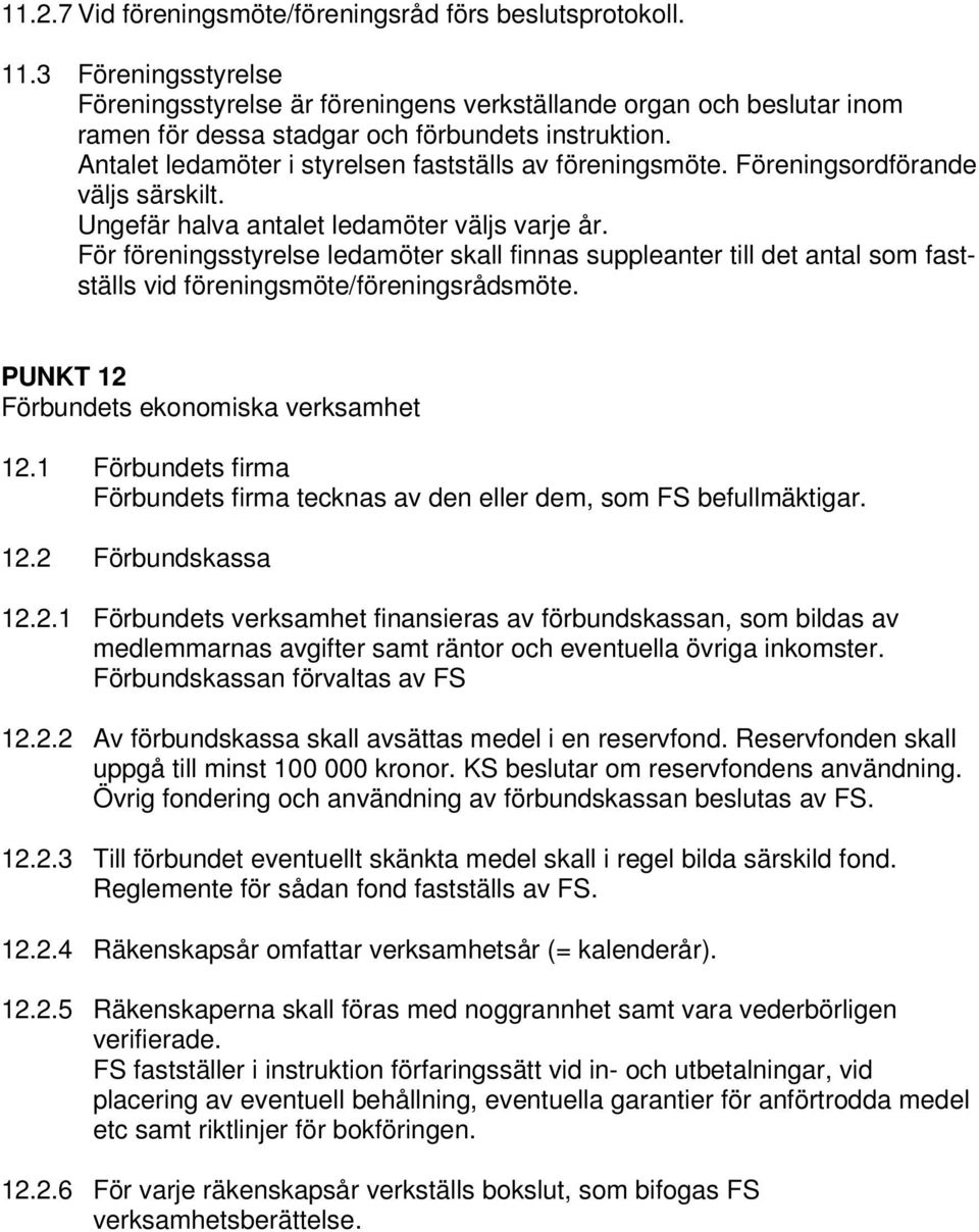 Antalet ledamöter i styrelsen fastställs av föreningsmöte. Föreningsordförande väljs särskilt. Ungefär halva antalet ledamöter väljs varje år.