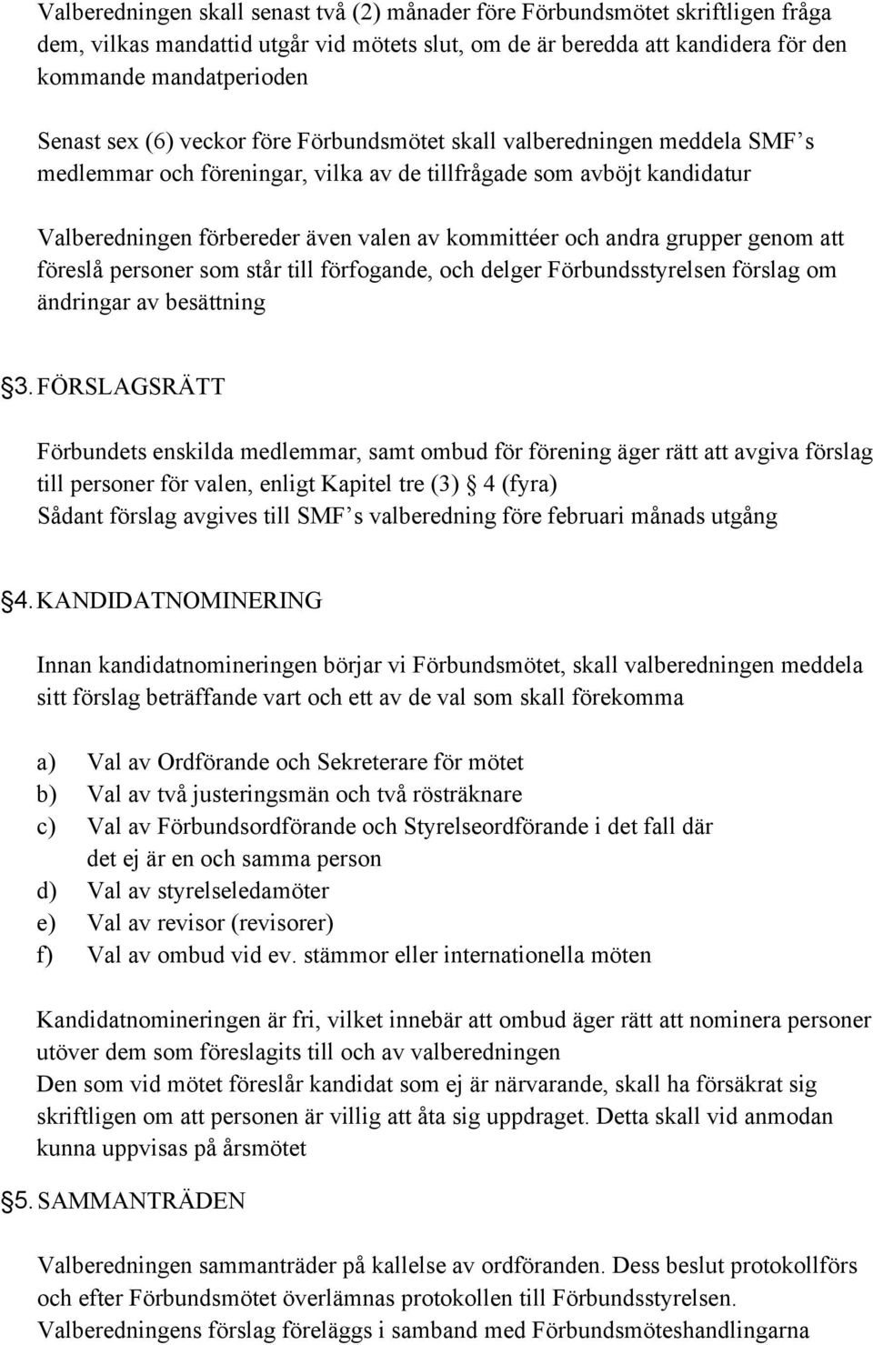 grupper genom att föreslå personer som står till förfogande, och delger Förbundsstyrelsen förslag om ändringar av besättning 3.