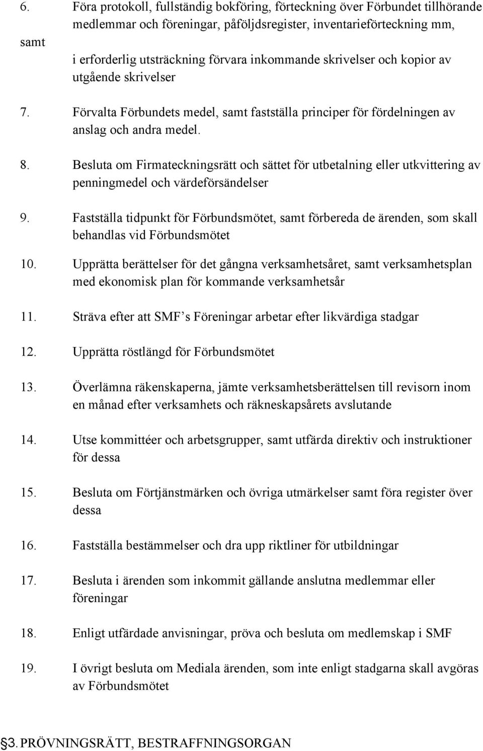 Besluta om Firmateckningsrätt och sättet för utbetalning eller utkvittering av penningmedel och värdeförsändelser 9.