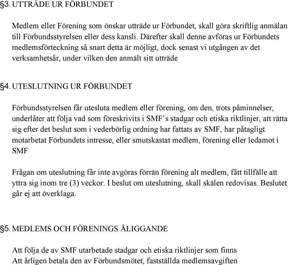 UTESLUTNING UR FÖRBUNDET Förbundsstyrelsen får utesluta medlem eller förening, om den, trots påminnelser, underlåter att följa vad som föreskrivits i SMF s stadgar och etiska riktlinjer, att rätta