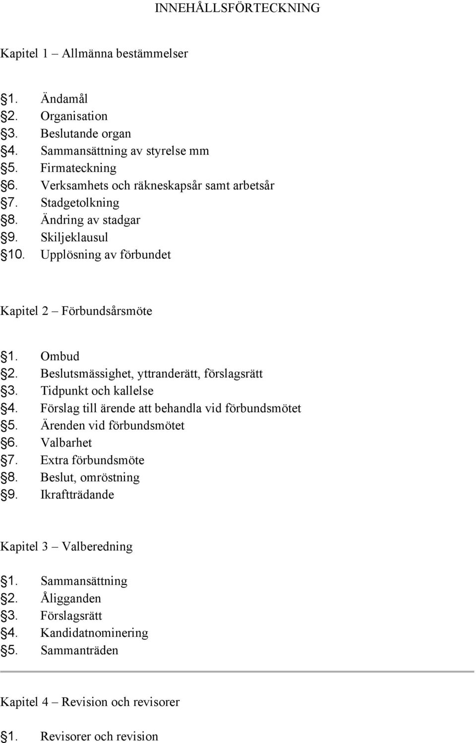 Beslutsmässighet, yttranderätt, förslagsrätt 3. Tidpunkt och kallelse 4. Förslag till ärende att behandla vid förbundsmötet 5. Ärenden vid förbundsmötet 6. Valbarhet 7.