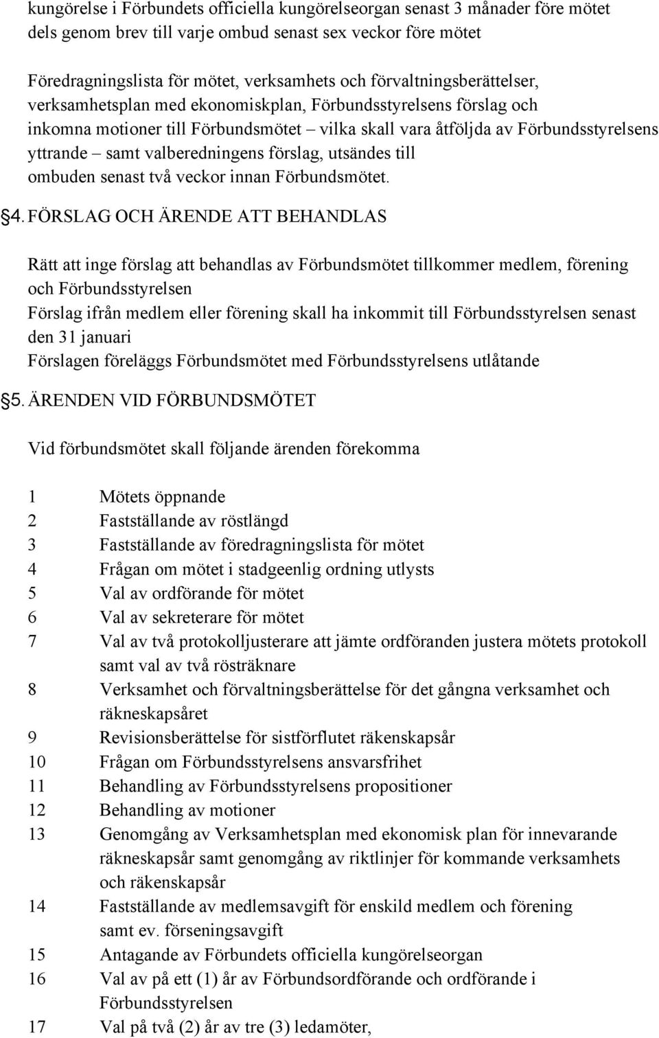 valberedningens förslag, utsändes till ombuden senast två veckor innan Förbundsmötet. 4.