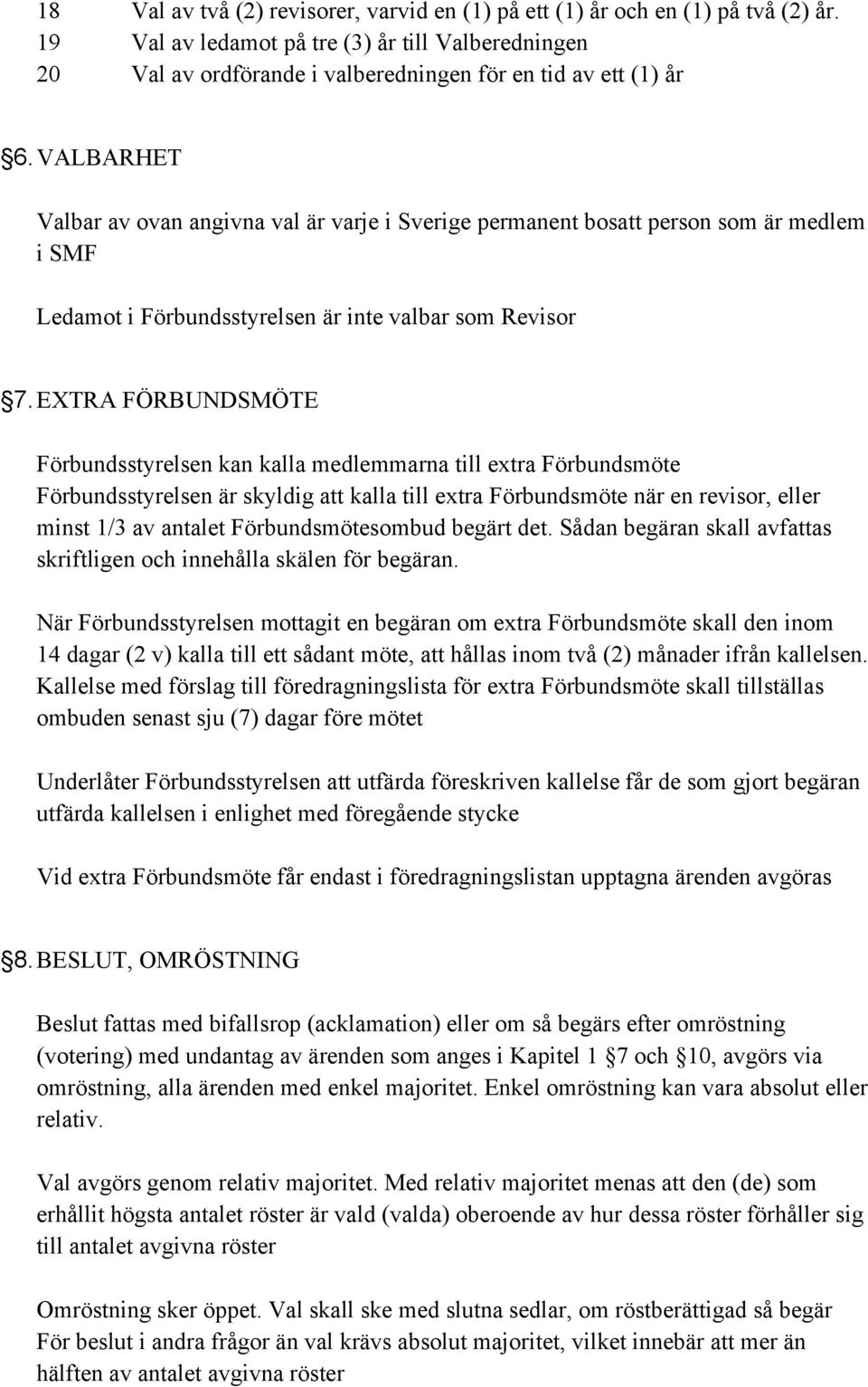 EXTRA FÖRBUNDSMÖTE Förbundsstyrelsen kan kalla medlemmarna till extra Förbundsmöte Förbundsstyrelsen är skyldig att kalla till extra Förbundsmöte när en revisor, eller minst 1/3 av antalet