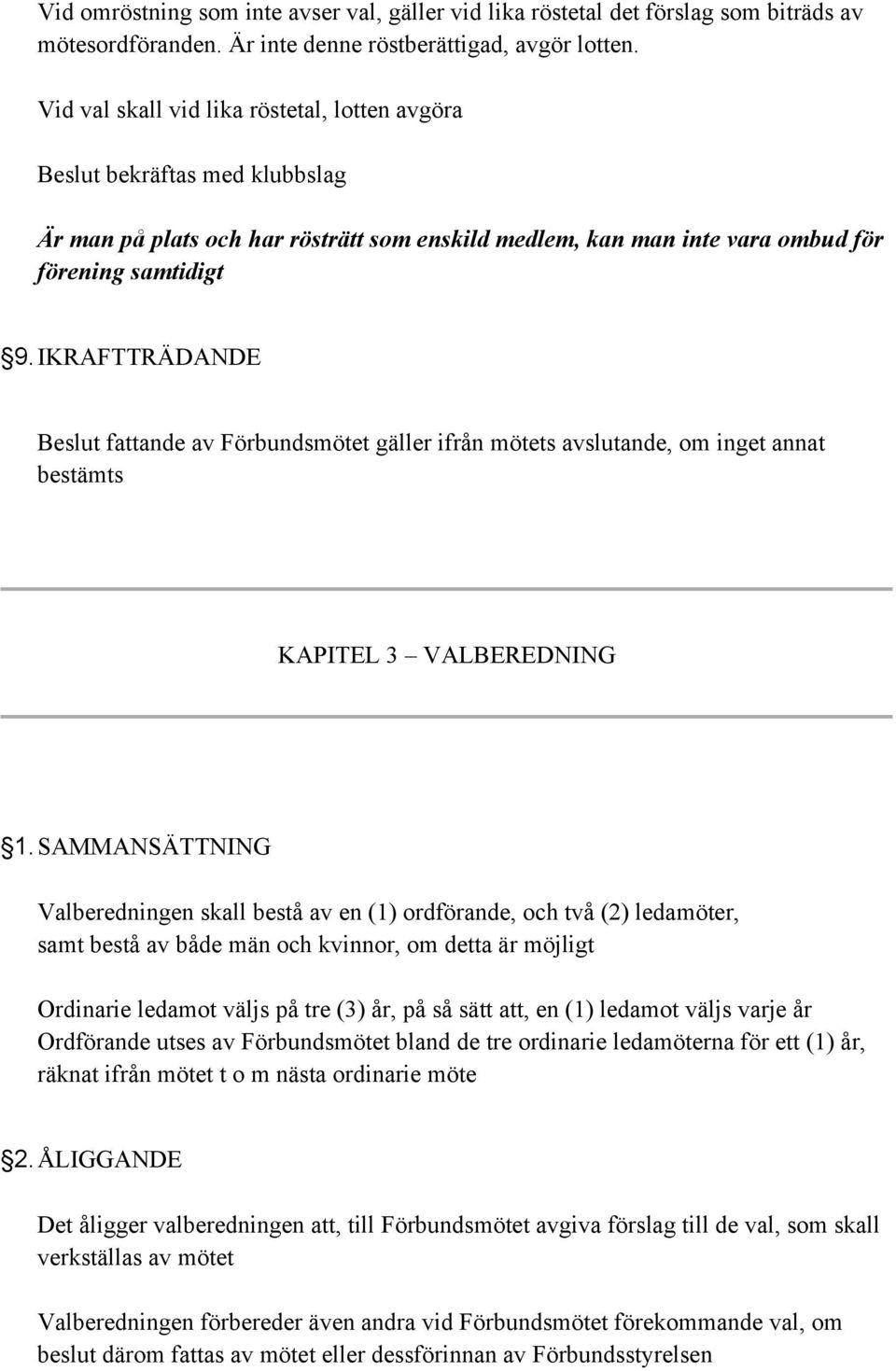 IKRAFTTRÄDANDE Beslut fattande av Förbundsmötet gäller ifrån mötets avslutande, om inget annat bestämts KAPITEL 3 VALBEREDNING 1.