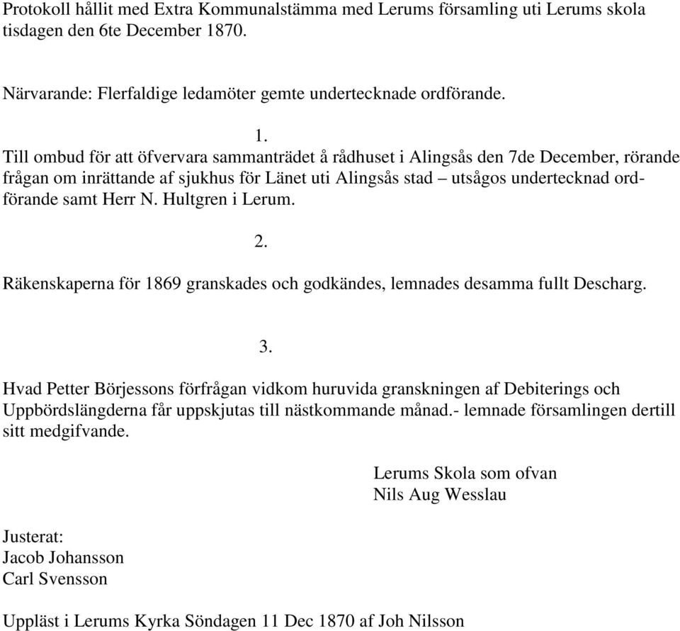 Hultgren i Lerum. 2. Räkenskaperna för 1869 granskades och godkändes, lemnades desamma fullt Descharg. 3.