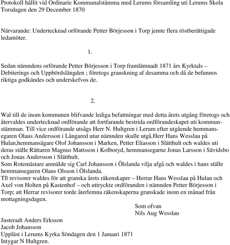 Sedan nämndens orförande Petter Börjesson i Torp framlämnadt 1871 års Kyrktals Debiterings och Uppbördslängden ; företogs granskning af desamma och då de befunnos riktiga godkändes och underskefvos