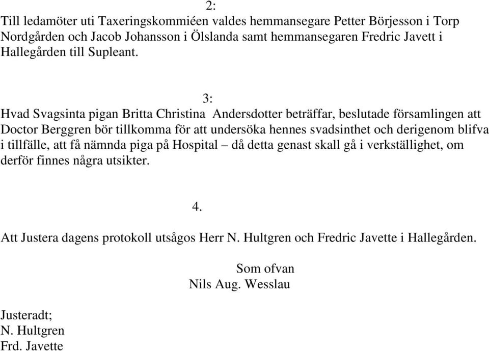 3: Hvad Svagsinta pigan Britta Christina Andersdotter beträffar, beslutade församlingen att Doctor Berggren bör tillkomma för att undersöka hennes svadsinthet